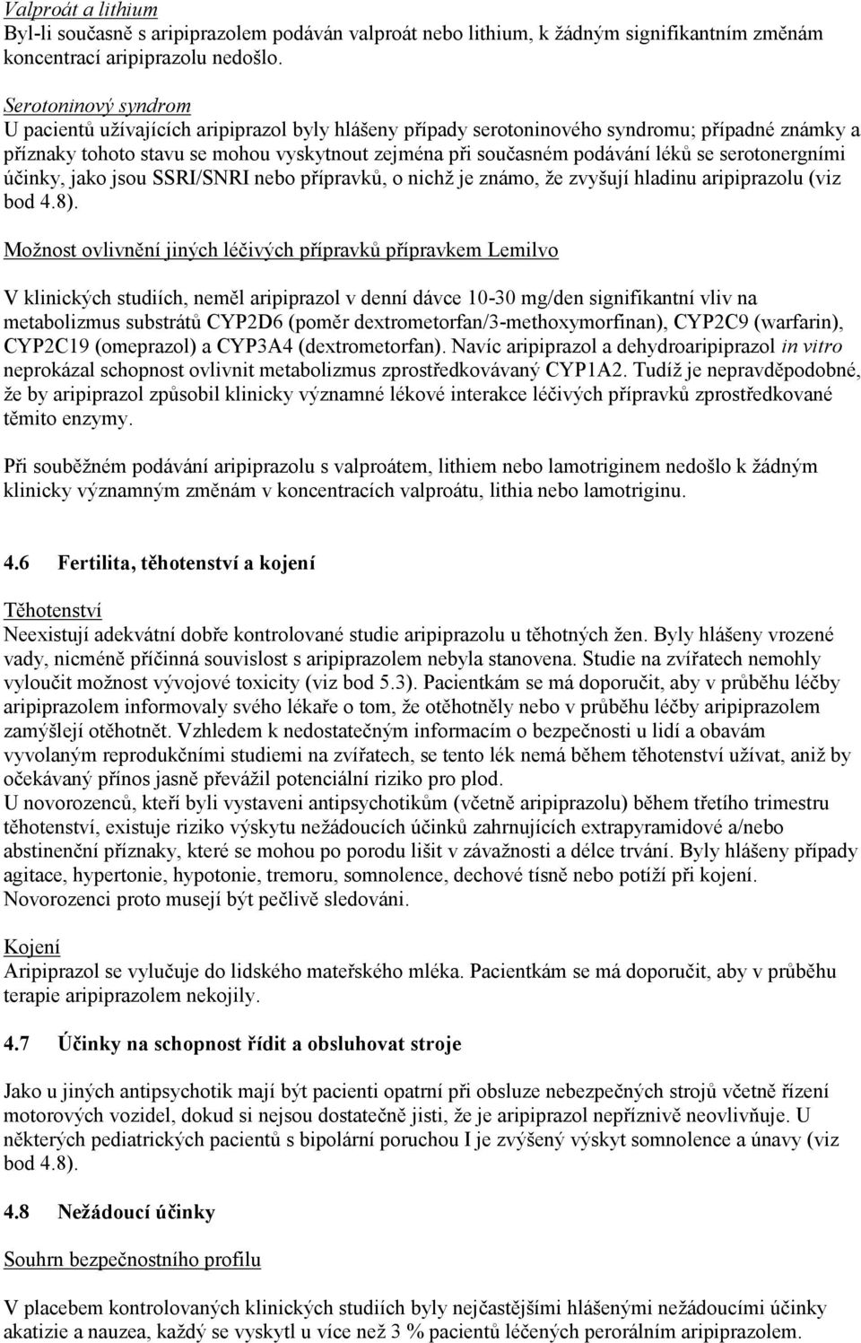 se serotonergními účinky, jako jsou SSRI/SNRI nebo přípravků, o nichž je známo, že zvyšují hladinu aripiprazolu (viz bod 4.8).