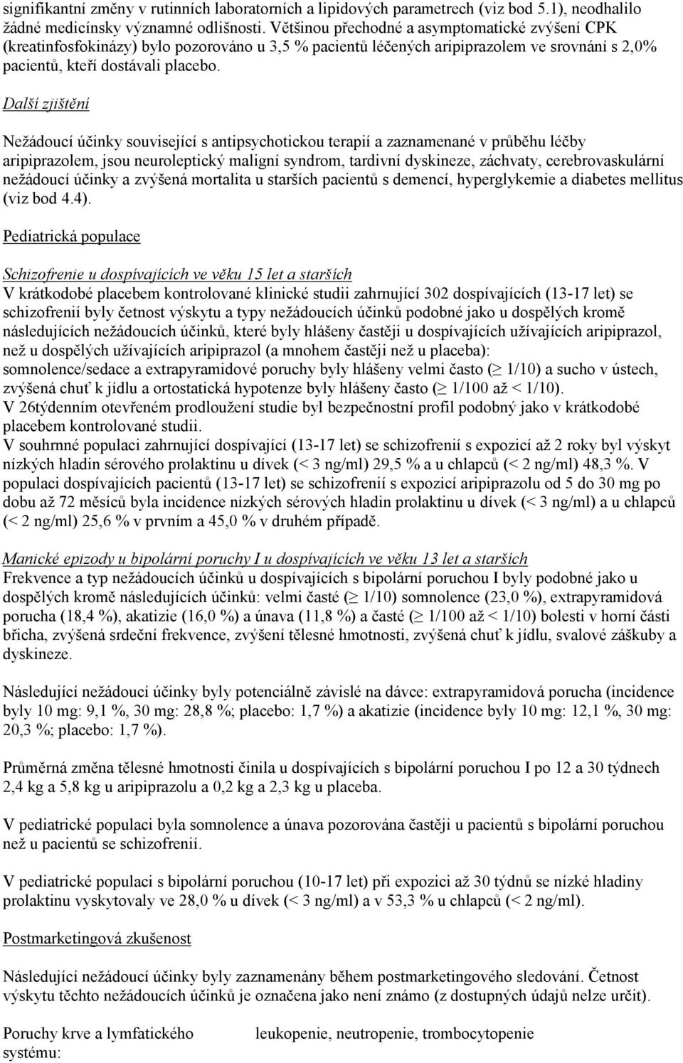 Další zjištění Nežádoucí účinky související s antipsychotickou terapií a zaznamenané v průběhu léčby aripiprazolem, jsou neuroleptický maligní syndrom, tardivní dyskineze, záchvaty, cerebrovaskulární