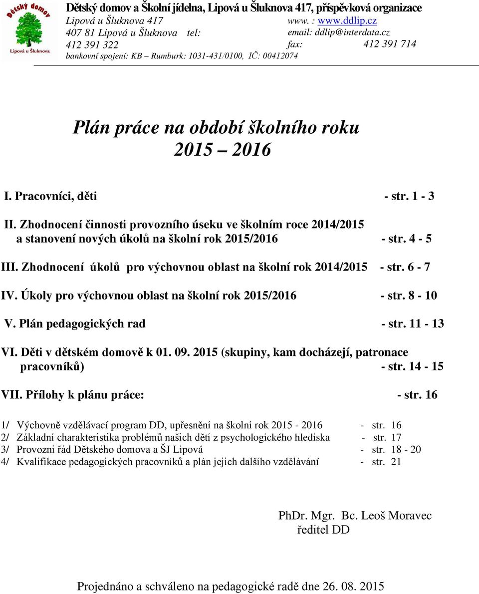 Zhodnocení činnosti provozního úseku ve školním roce 2014/2015 a stanovení nových úkolů na školní rok 2015/2016 - str. 4-5 III. Zhodnocení úkolů pro výchovnou oblast na školní rok 2014/2015 - str.