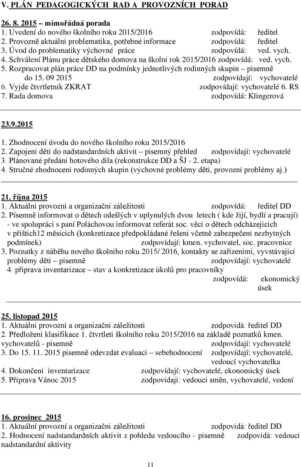 Schválení Plánu práce dětského domova na školní rok 2015/2016 zodpovídá: ved. vych. 5. Rozpracovat plán práce DD na podmínky jednotlivých rodinných skupin písemně do 15.