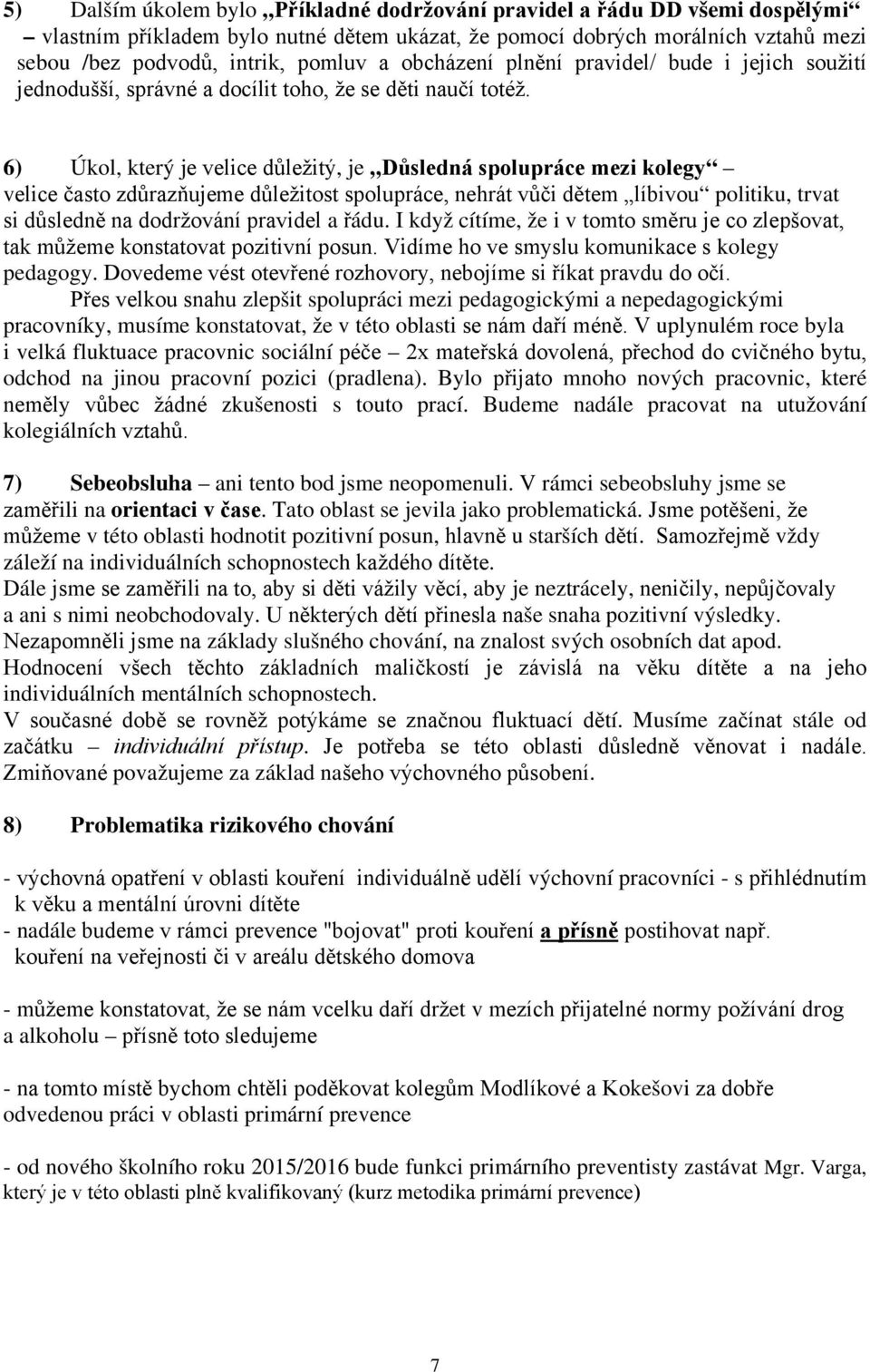 6) Úkol, který je velice důležitý, je Důsledná spolupráce mezi kolegy velice často zdůrazňujeme důležitost spolupráce, nehrát vůči dětem líbivou politiku, trvat si důsledně na dodržování pravidel a