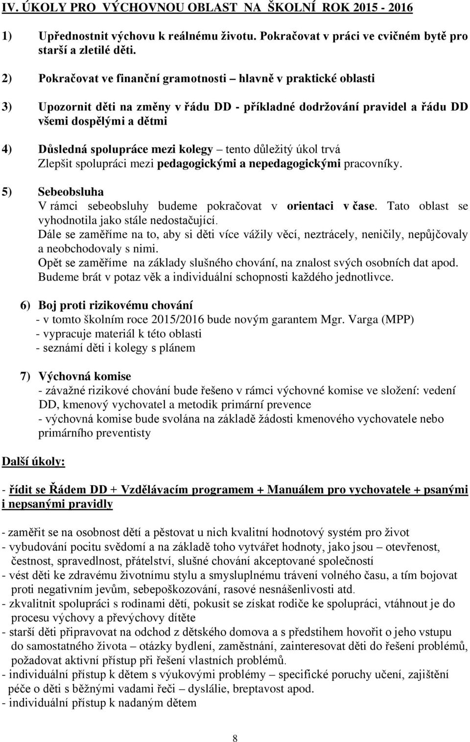 kolegy tento důležitý úkol trvá Zlepšit spolupráci mezi pedagogickými a nepedagogickými pracovníky. 5) Sebeobsluha V rámci sebeobsluhy budeme pokračovat v orientaci v čase.