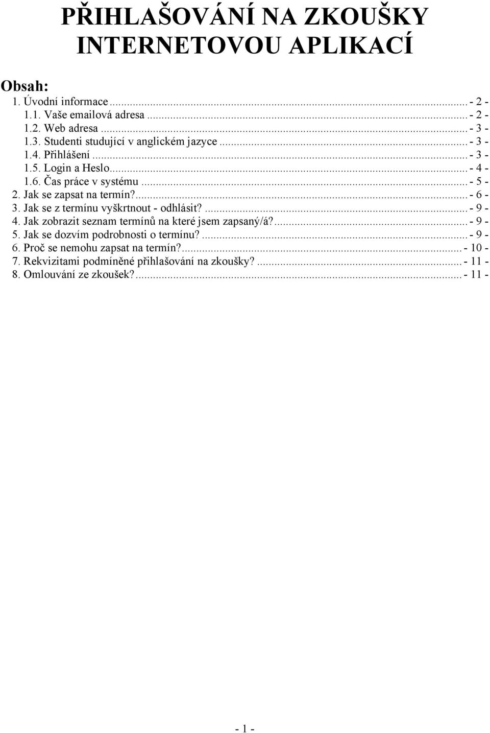 Jak se zapsat na termín?... - 6-3. Jak se z termínu vyškrtnout - odhlásit?... - 9-4. Jak zobrazit seznam termínů na které jsem zapsaný/á?... - 9-5.