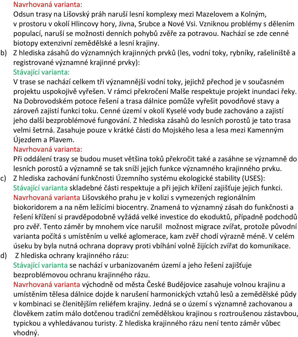 b) Z hlediska zásahů do významných krajinných prvků (les, vodní toky, rybníky, rašeliniště a registrované významné krajinné prvky): Stávající varianta: V trase se nachází celkem tři významnější vodní