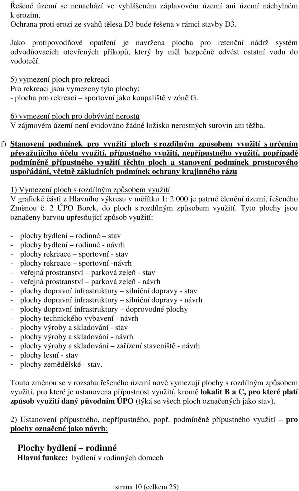 5) vymezení ploch pro rekreaci Pro rekreaci jsou vymezeny tyto plochy: - plocha pro rekreaci sportovní jako koupaliště v zóně G.