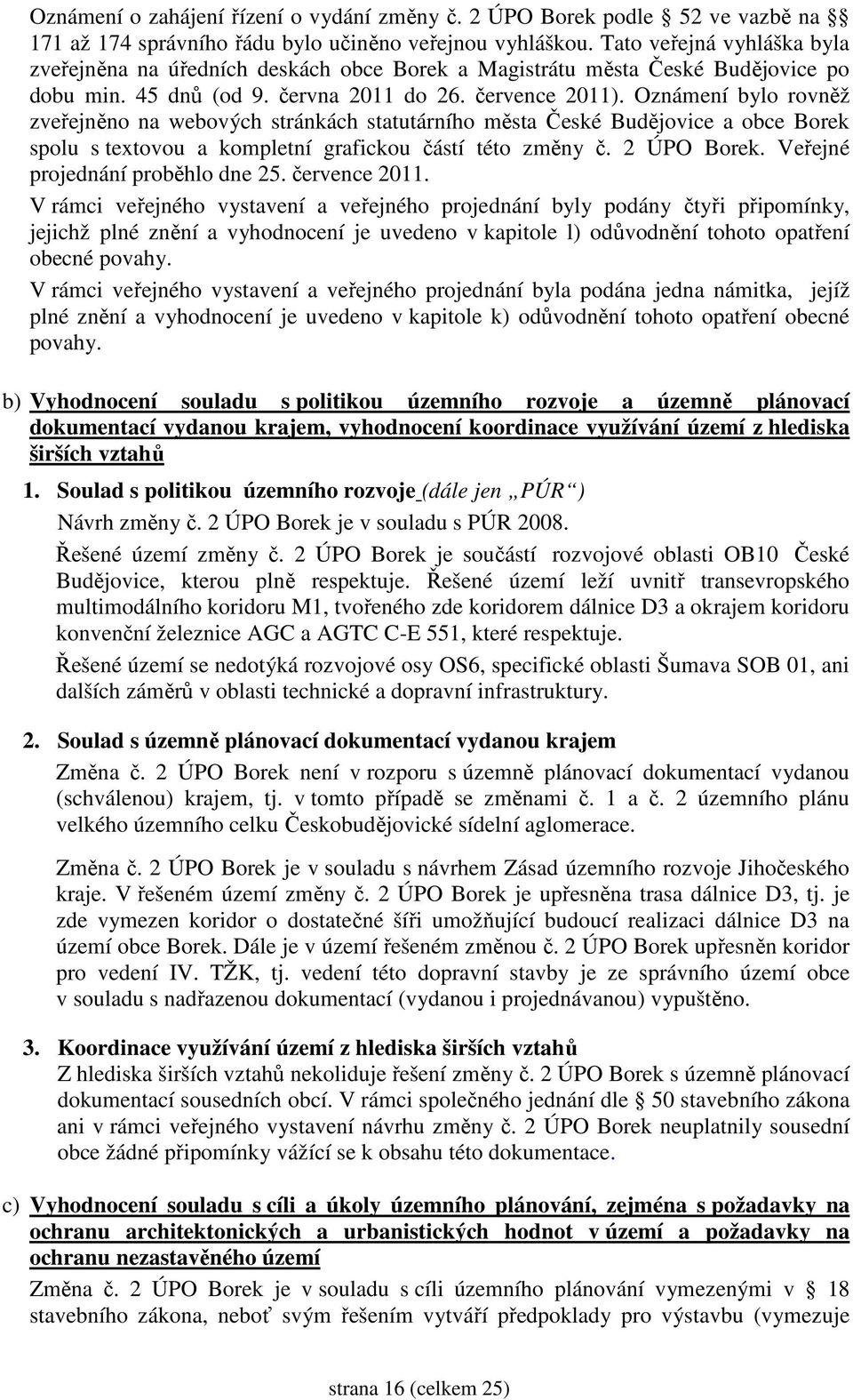 Oznámení bylo rovněž zveřejněno na webových stránkách statutárního města České Budějovice a obce Borek spolu s textovou a kompletní grafickou částí této změny č. 2 ÚPO Borek.