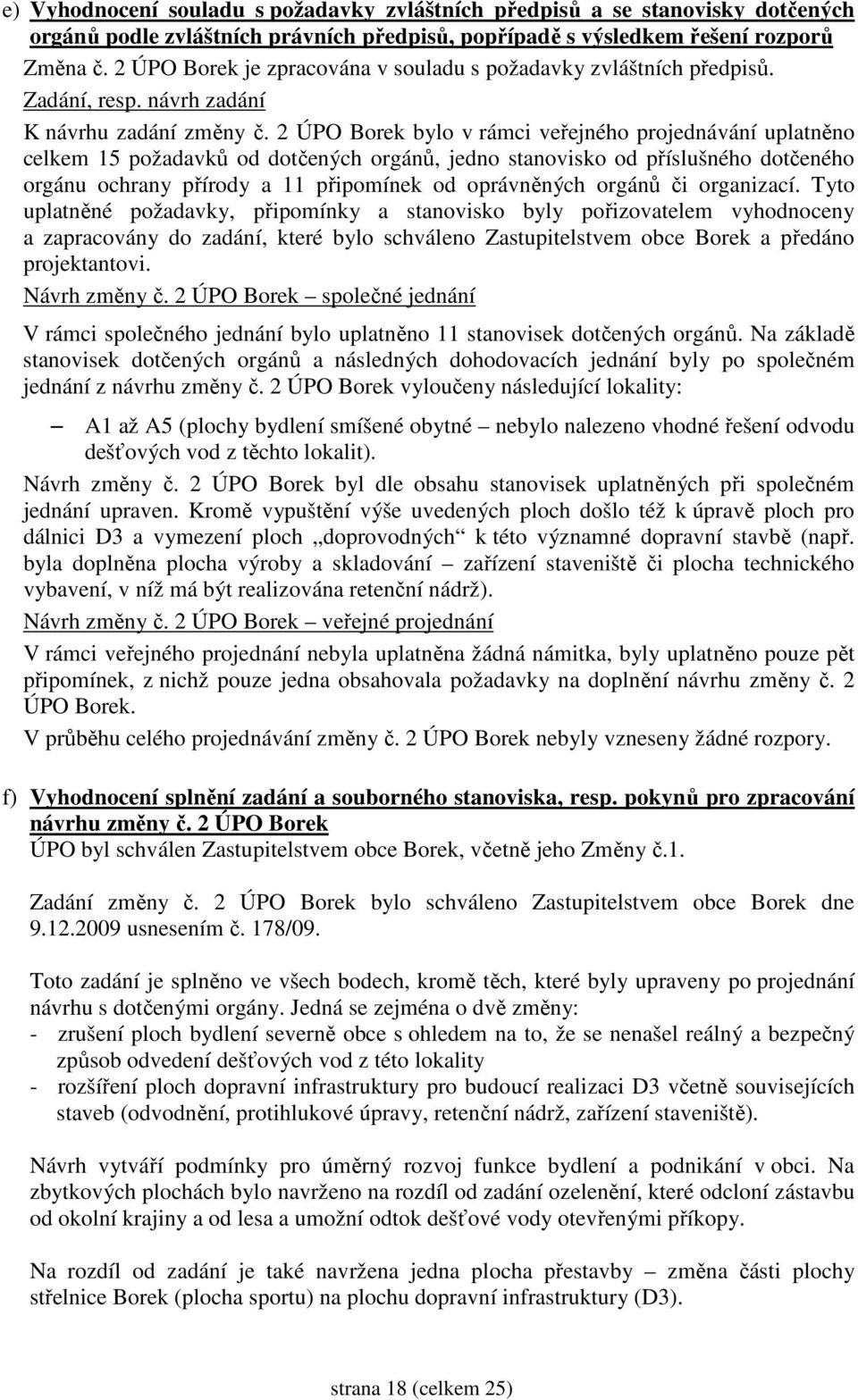 2 ÚPO Borek bylo v rámci veřejného projednávání uplatněno celkem 15 požadavků od dotčených orgánů, jedno stanovisko od příslušného dotčeného orgánu ochrany přírody a 11 připomínek od oprávněných