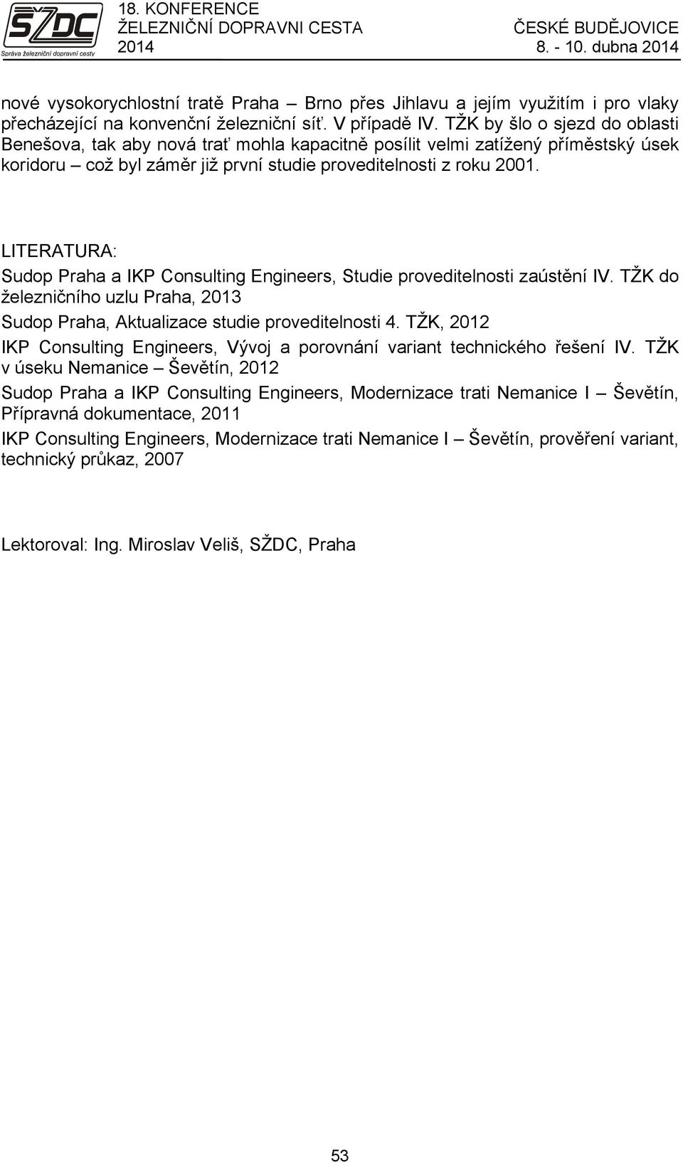 LITERATURA: Sudop Praha a IKP Consulting Engineers, Studie proveditelnosti zaústění IV. TŽK do železničního uzlu Praha, 2013 Sudop Praha, Aktualizace studie proveditelnosti 4.
