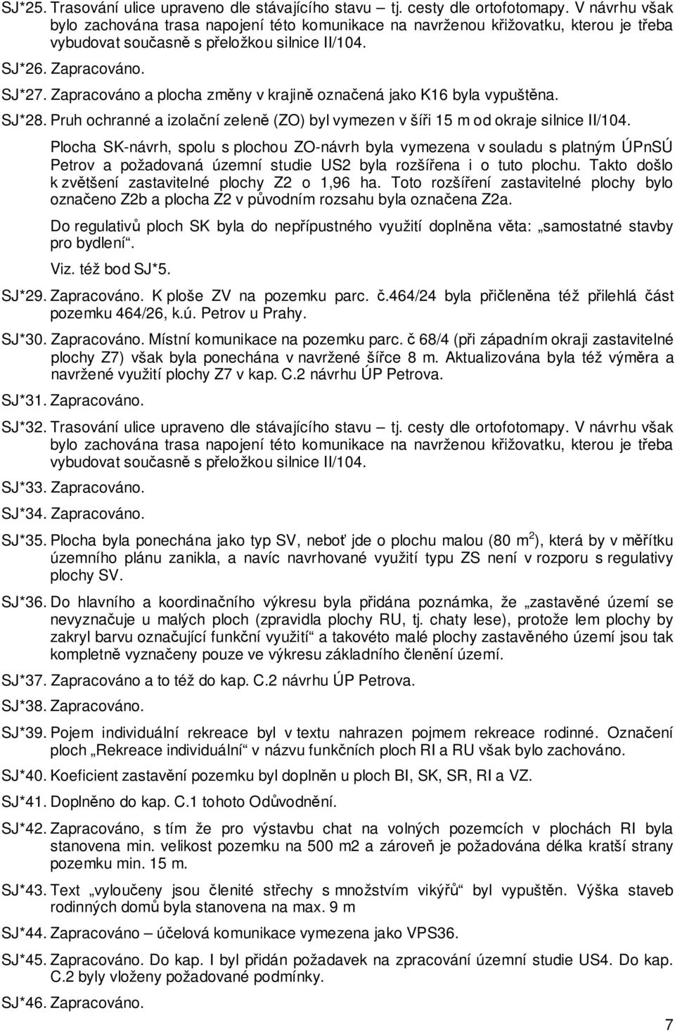 Zapracováno a plocha změny v krajině označená jako K16 byla vypuštěna. SJ*28. Pruh ochranné a izolační zeleně (ZO) byl vymezen v šíři 15 m od okraje silnice II/104.