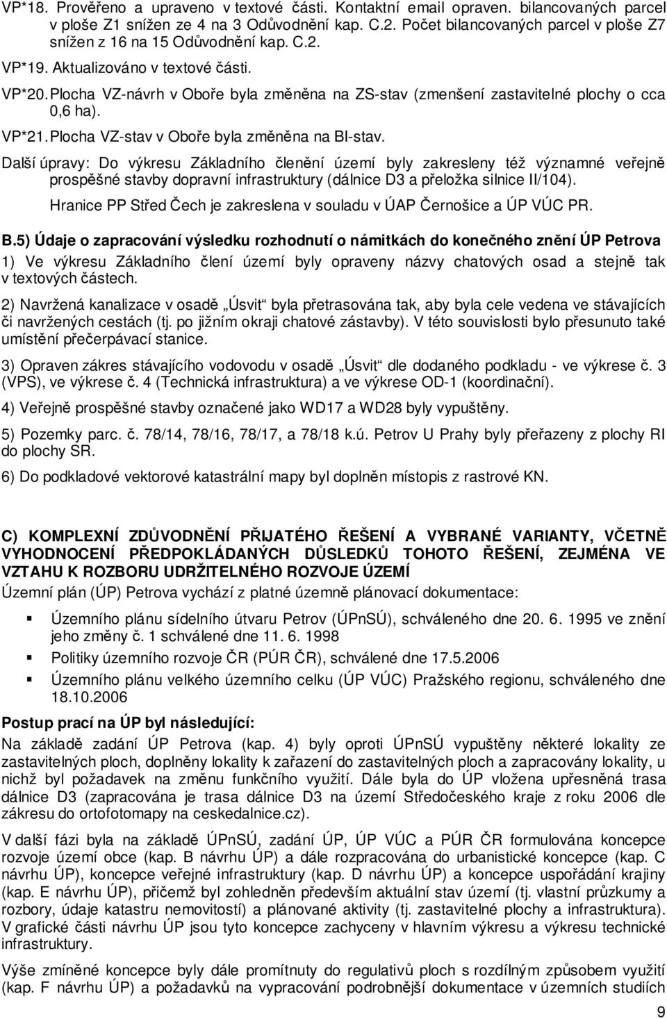 Plocha VZ-návrh v Oboře byla změněna na ZS-stav (zmenšení zastavitelné plochy o cca 0,6 ha). VP*21. Plocha VZ-stav v Oboře byla změněna na BI-stav.