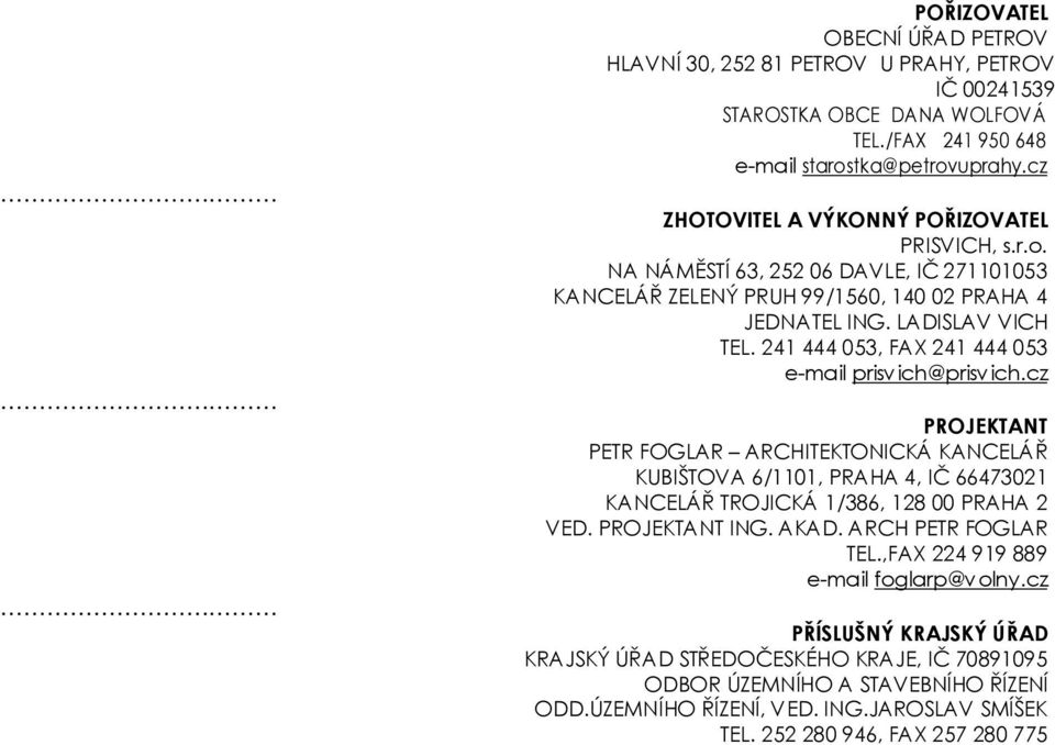 241 444 053, FAX 241 444 053 e-mail prisvich@prisvich.cz PROJEKTANT PETR FOGLAR ARCHITEKTONICKÁ KANCELÁŘ KUBIŠTOVA 6/1101, PRAHA 4, IČ 66473021 KANCELÁŘ TROJICKÁ 1/386, 128 00 PRAHA 2 VED.