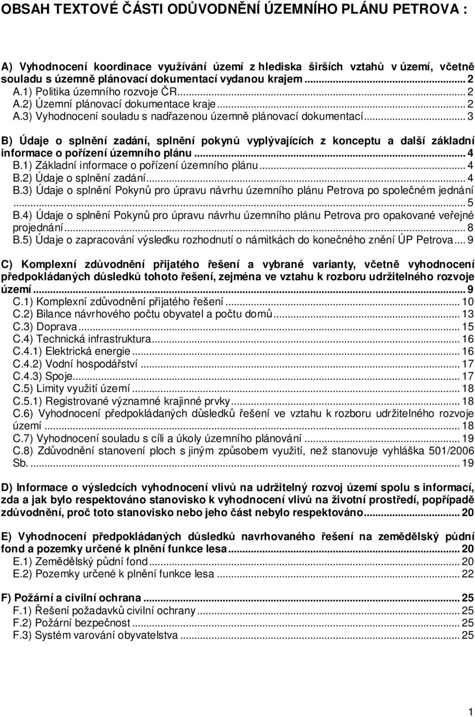 .. 3 B) Údaje o splnění zadání, splnění pokynů vyplývajících z konceptu a další základní informace o pořízení územního plánu... 4 B.1) Základní informace o pořízení územního plánu... 4 B.2) Údaje o splnění zadání.