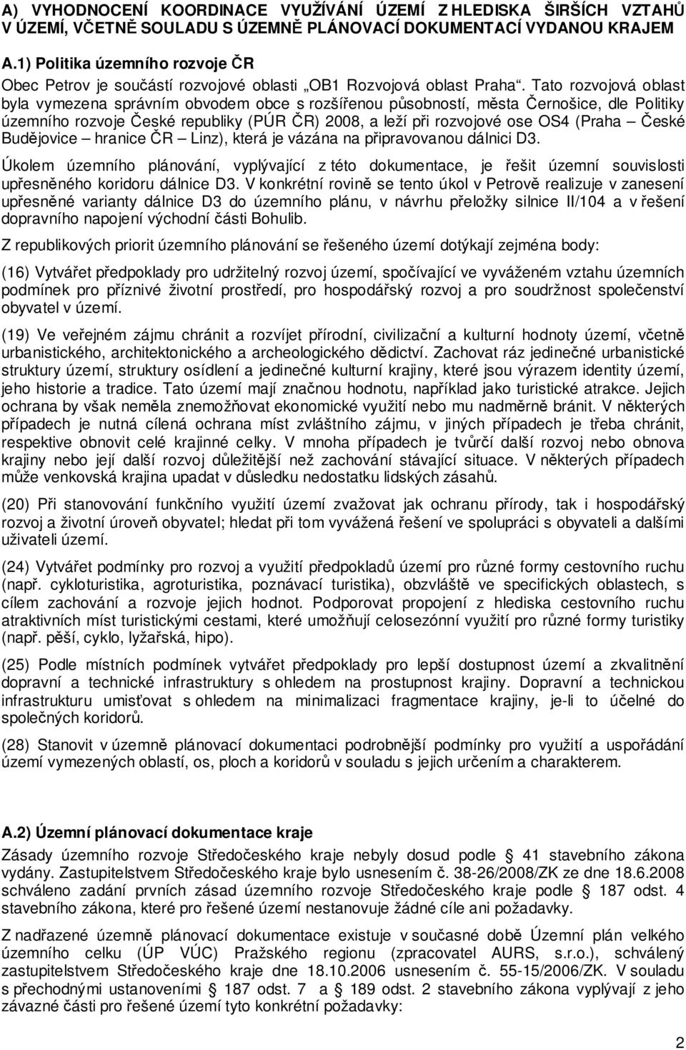 Tato rozvojová oblast byla vymezena správním obvodem obce s rozšířenou působností, města Černošice, dle Politiky územního rozvoje České republiky (PÚR ČR) 2008, a leží při rozvojové ose OS4 (Praha