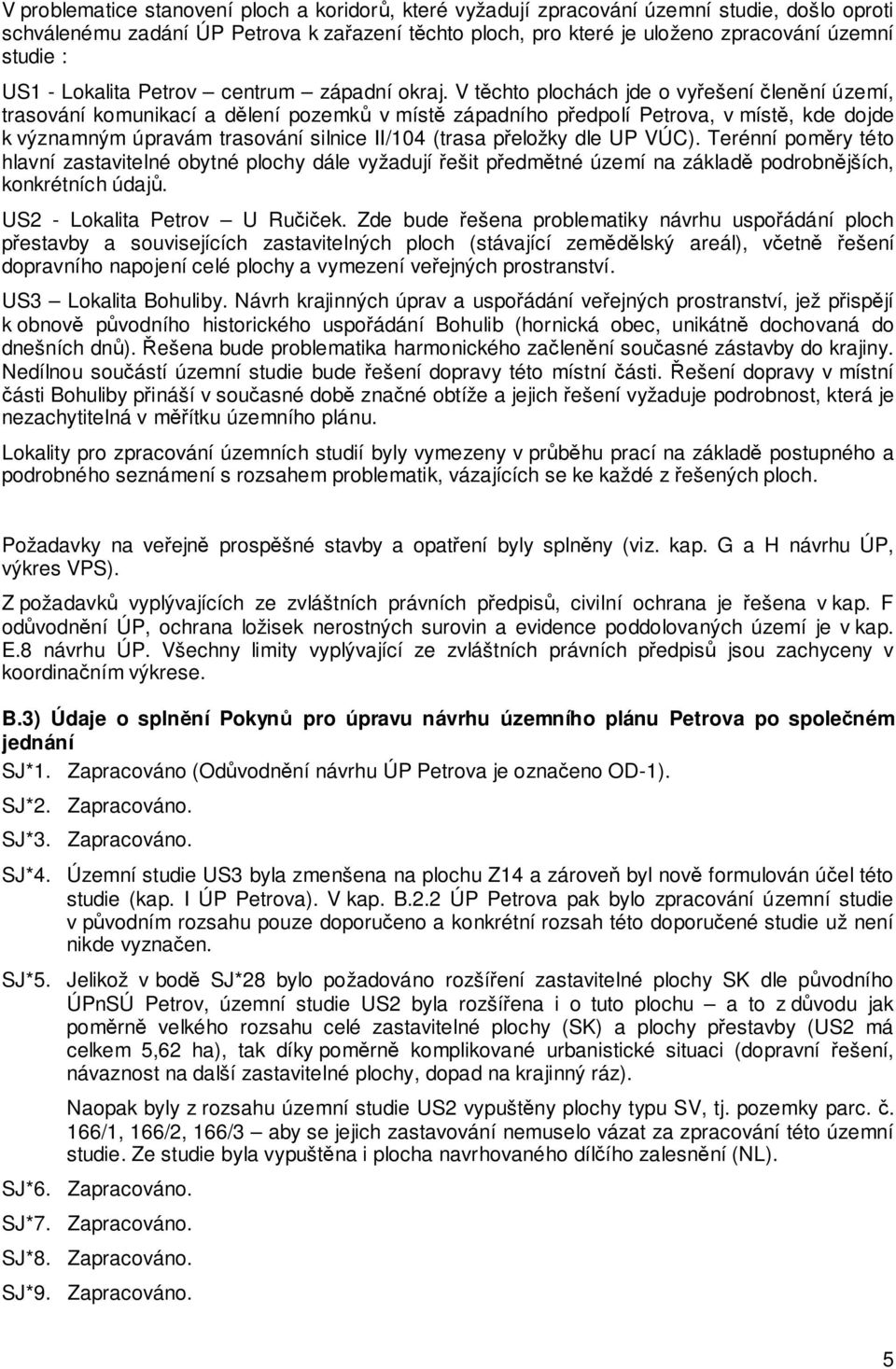 V těchto plochách jde o vyřešení členění území, trasování komunikací a dělení pozemků v místě západního předpolí Petrova, v místě, kde dojde k významným úpravám trasování silnice II/104 (trasa