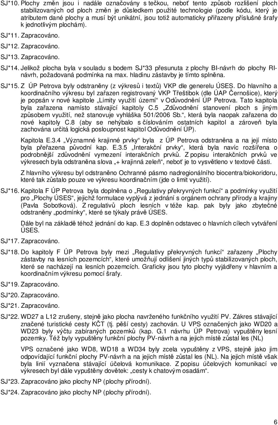 unikátní, jsou totiž automaticky přiřazeny příslušné šrafy k jednotlivým plochám). SJ*11. Zapracováno. SJ*12. Zapracováno. SJ*13. Zapracováno. SJ*14.