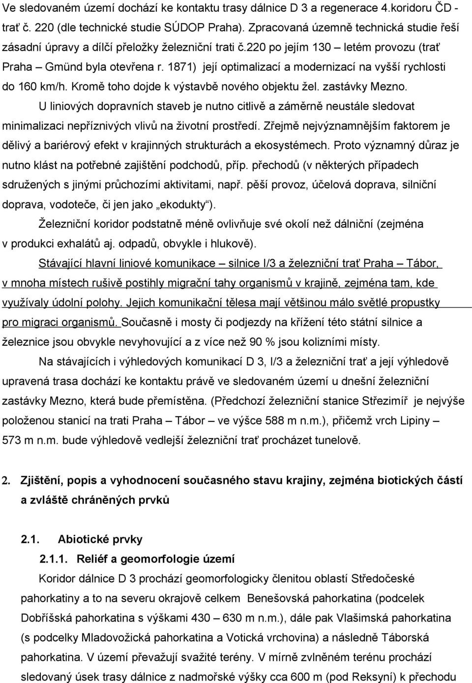 1871) její optimalizací a modernizací na vyšší rychlosti do 160 km/h. Kromě toho dojde k výstavbě nového objektu žel. zastávky Mezno.