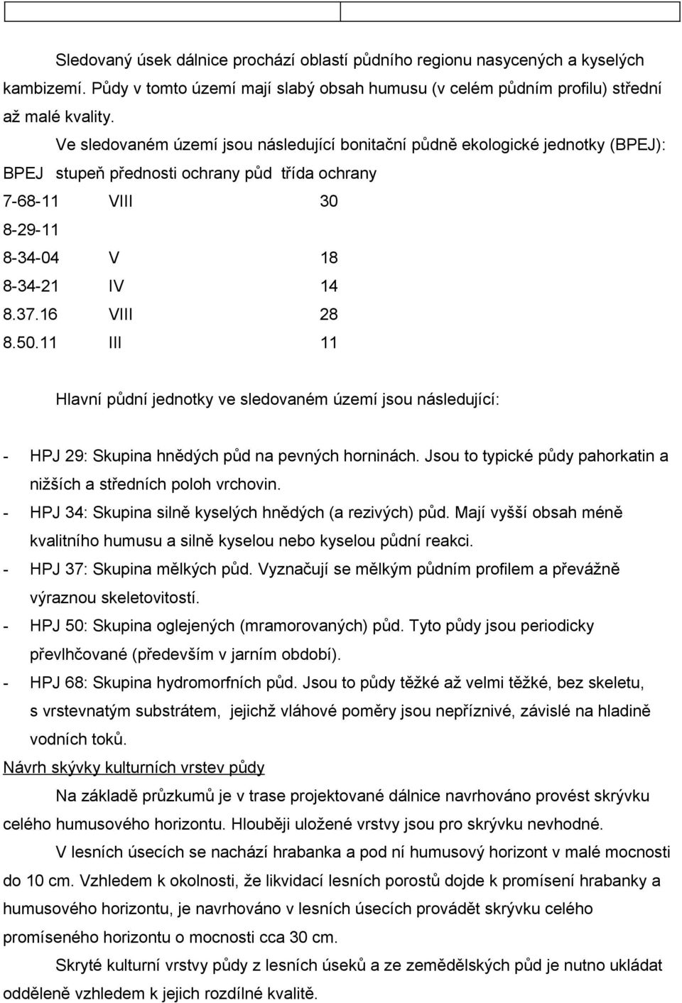 50.11 III 11 Hlavní půdní jednotky ve sledovaném území jsou následující: - HPJ 29: Skupina hnědých půd na pevných horninách. Jsou to typické půdy pahorkatin a nižších a středních poloh vrchovin.