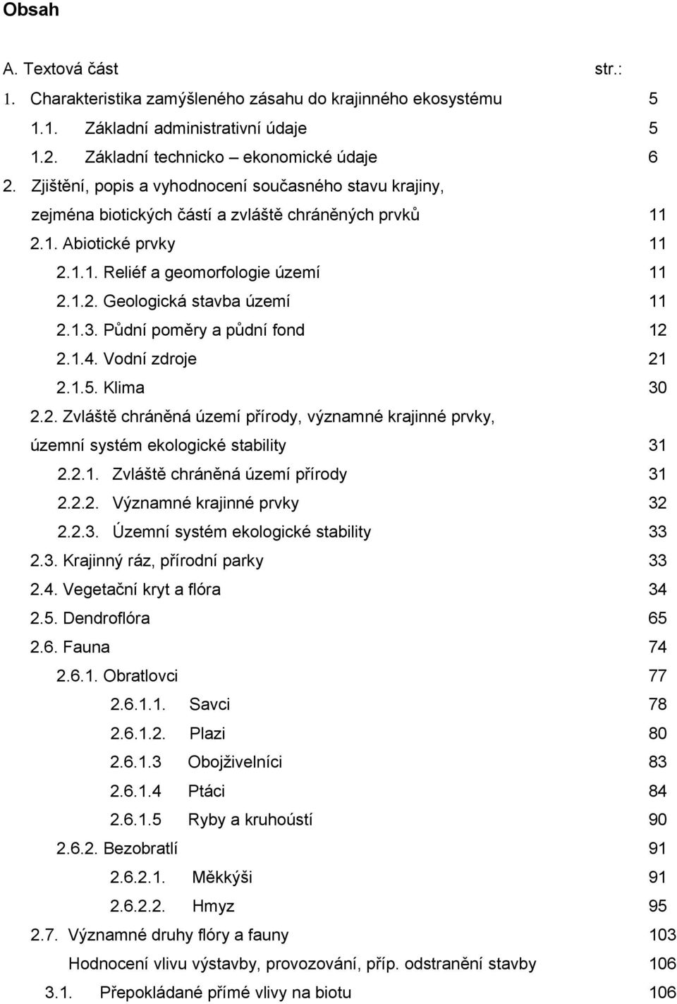 1.3. Půdní poměry a půdní fond 12 2.1.4. Vodní zdroje 21 2.1.5. Klima 30 2.2. Zvláště chráněná území přírody, významné krajinné prvky, územní systém ekologické stability 31 2.2.1. Zvláště chráněná území přírody 31 2.