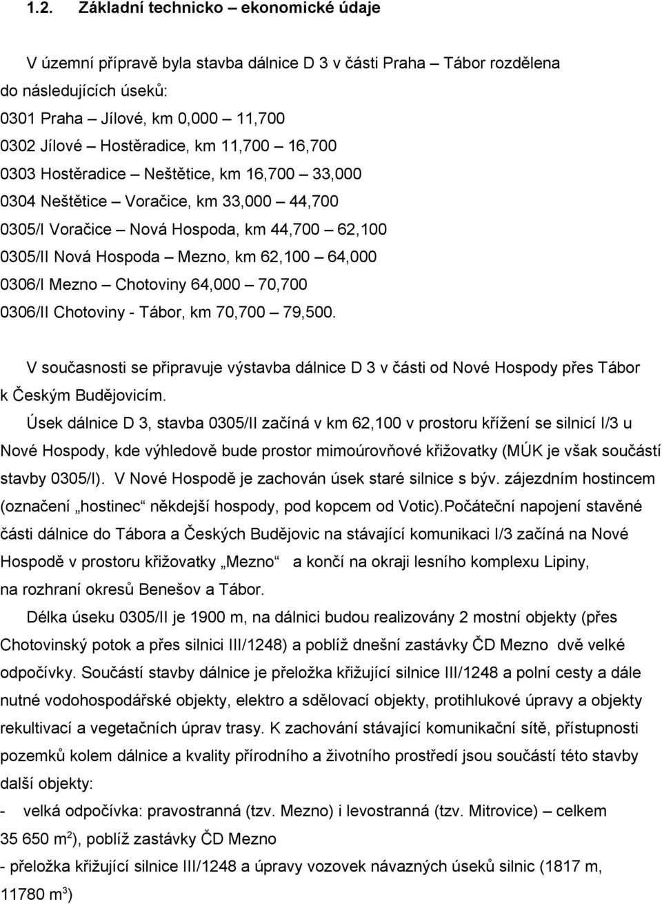 Mezno Chotoviny 64,000 70,700 0306/II Chotoviny - Tábor, km 70,700 79,500. V současnosti se připravuje výstavba dálnice D 3 v části od Nové Hospody přes Tábor k Českým Budějovicím.