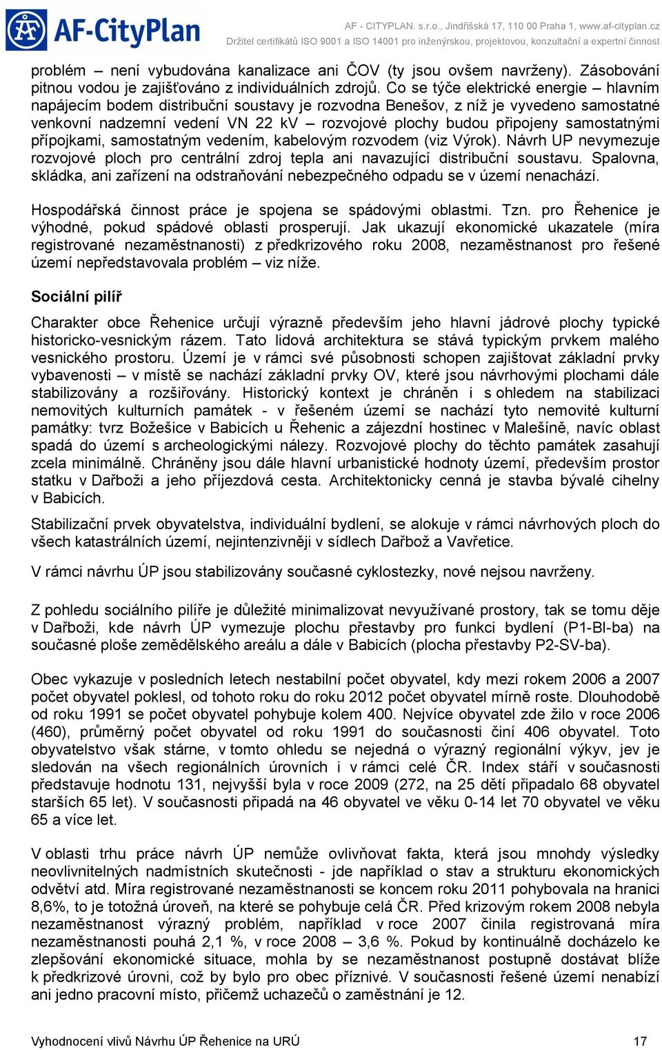 samostatnými přípojkami, samostatným vedením, kabelovým rozvodem (viz Výrok). Návrh UP nevymezuje rozvojové ploch pro centrální zdroj tepla ani navazující distribuční soustavu.