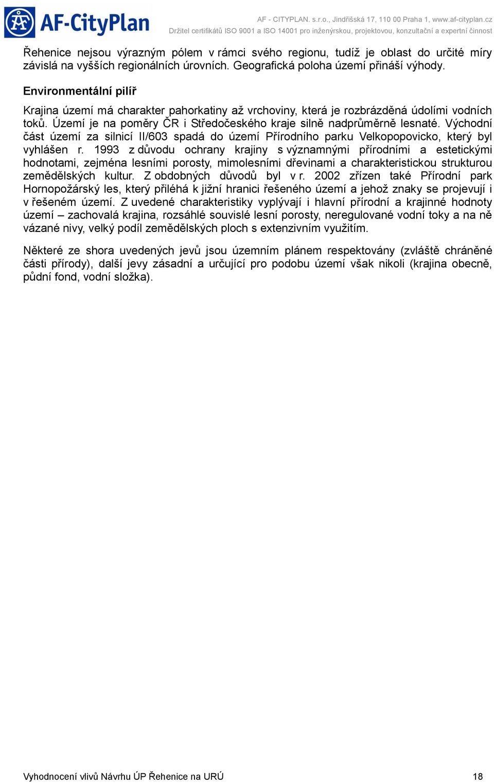 Území je na poměry ČR i Středočeského kraje silně nadprůměrně lesnaté. Východní část území za silnicí II/63 spadá do území Přírodního parku Velkopopovicko, který byl vyhlášen r.