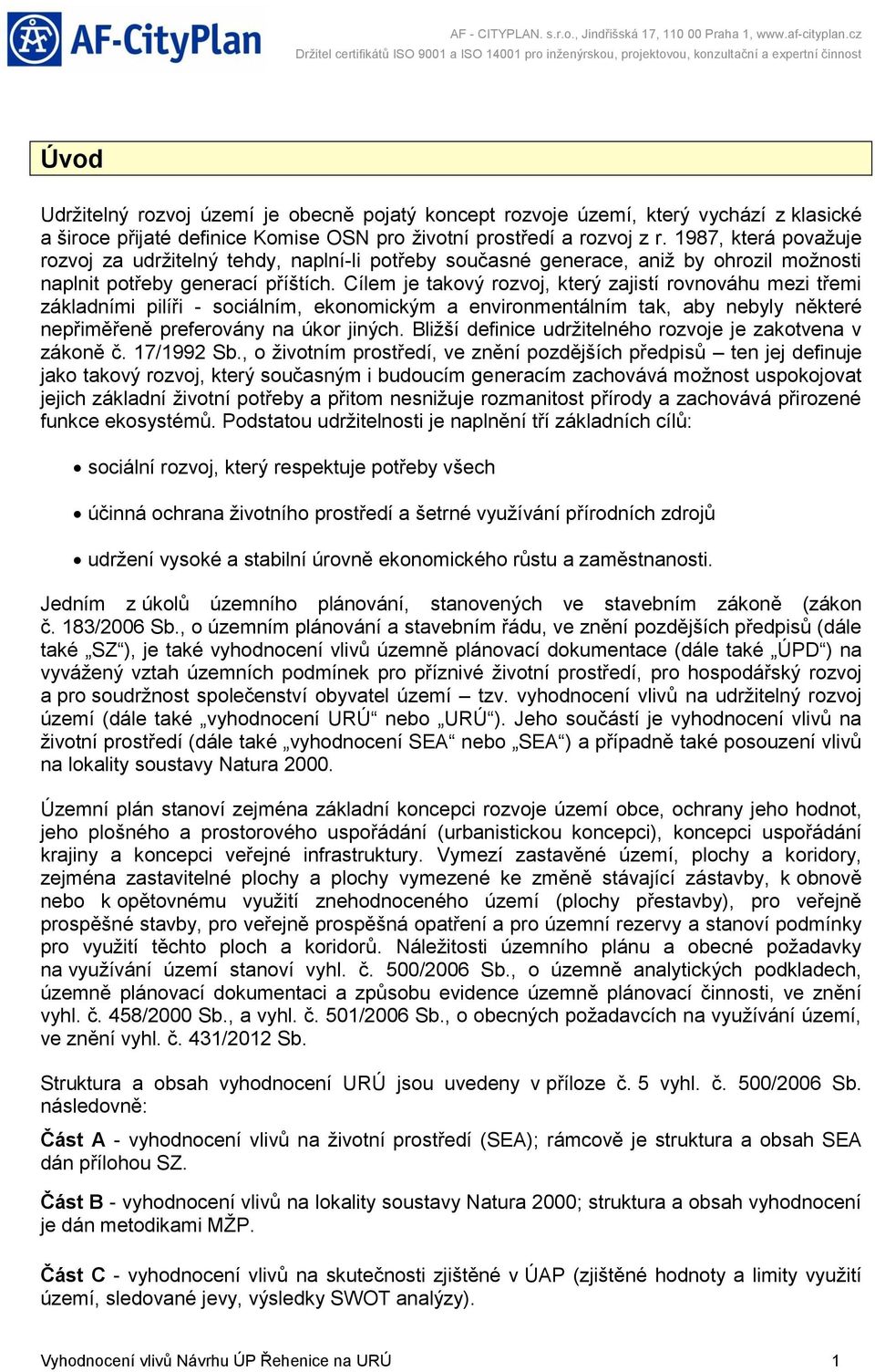 1987, která považuje rozvoj za udržitelný tehdy, naplníli potřeby současné generace, aniž by ohrozil možnosti naplnit potřeby generací příštích.