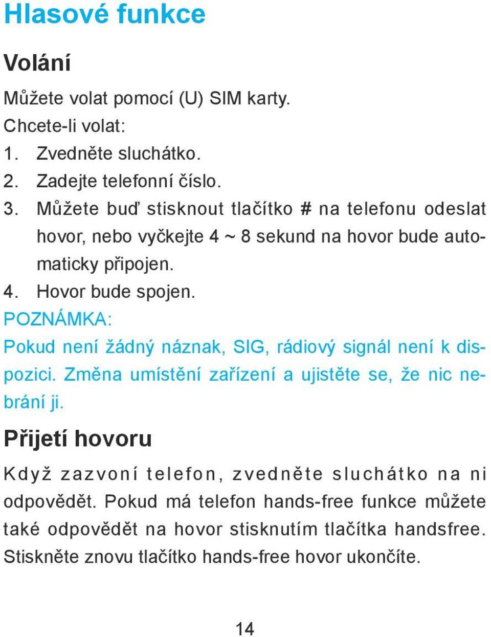 POZNÁMKA: Pokud není žádný náznak, SIG, rádiový signál není k dispozici. Změna umístění zařízení a ujistěte se, že nic nebrání ji.