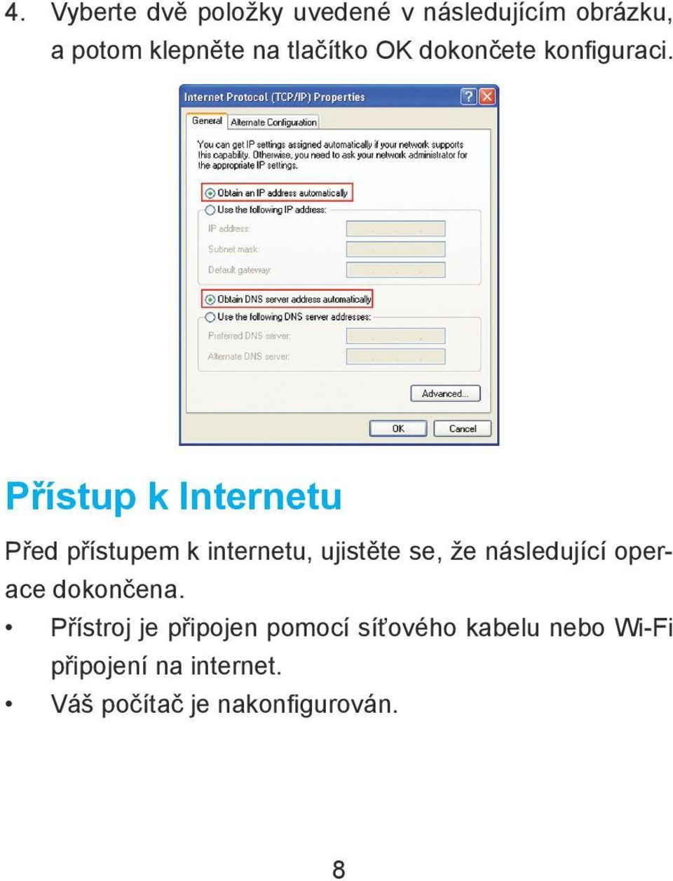 Přístup k Internetu Před přístupem k internetu, ujistěte se, že následující