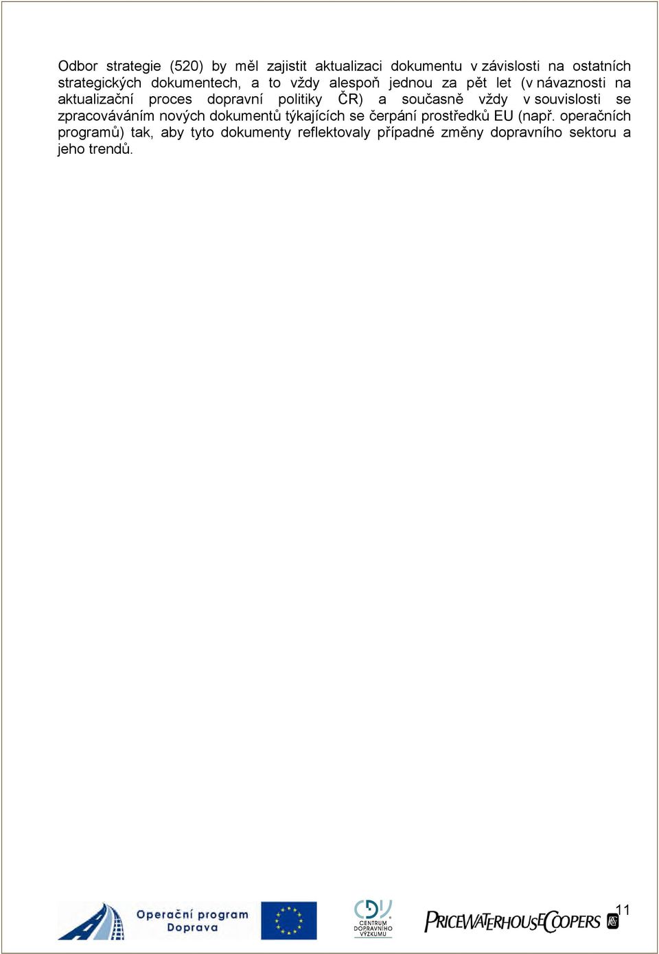 ČR) a současně vždy v souvislosti se zpracováváním nových dokumentů týkajících se čerpání prostředků EU