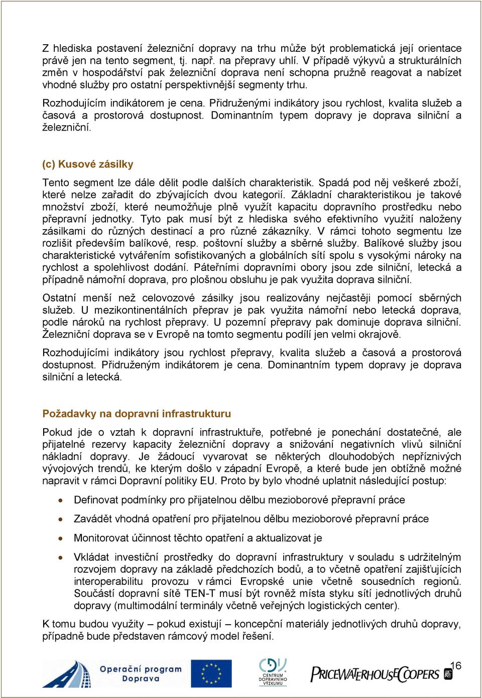 Rozhodujícím indikátorem je cena. Přidruženými indikátory jsou rychlost, kvalita služeb a časová a prostorová dostupnost. Dominantním typem dopravy je doprava silniční a železniční.