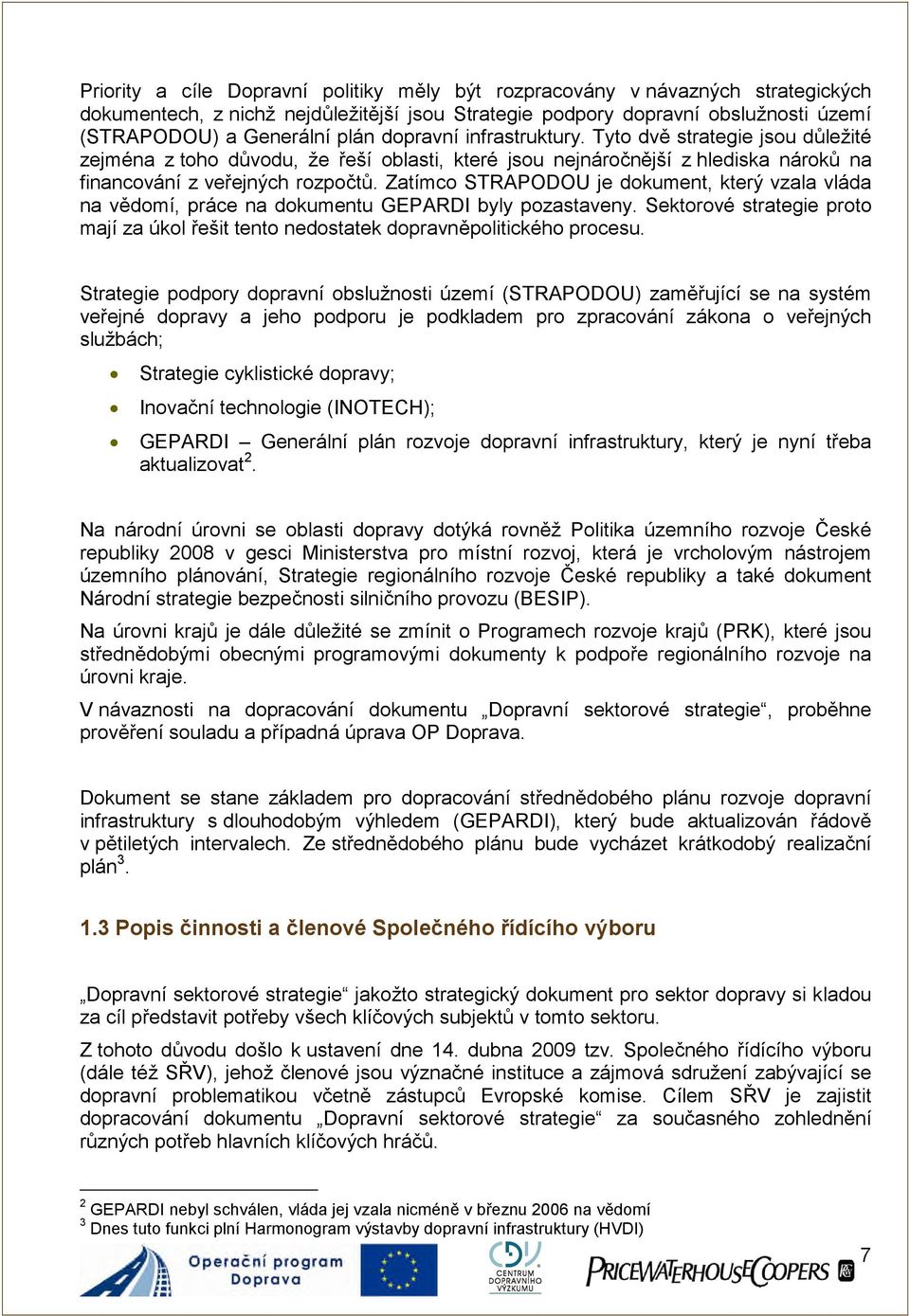 Zatímco STRAPODOU je dokument, který vzala vláda na vědomí, práce na dokumentu GEPARDI byly pozastaveny. Sektorové strategie proto mají za úkol řešit tento nedostatek dopravněpolitického procesu.