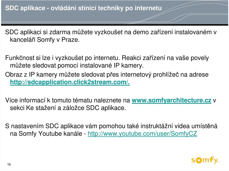 Obraz z IP kamery můžete sledovat přes internetový prohlížeč na adrese http://sdcapplication.click2stream.com/.