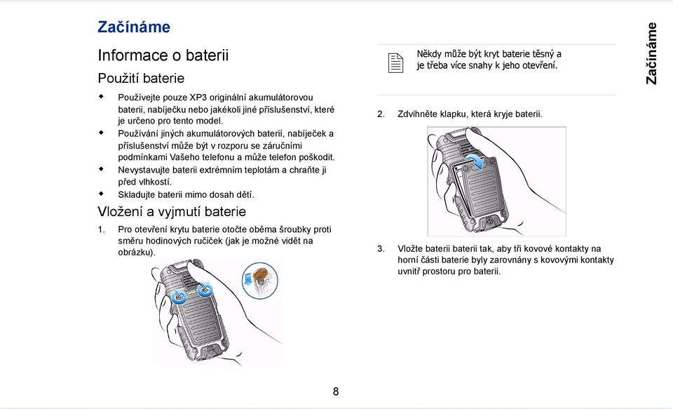 Nevystavujte baterii extrémním teplotám a chraňte ji před vlhkostí. Skladujte baterii mimo dosah dětí. Vložení a vyjmutí baterie 1.