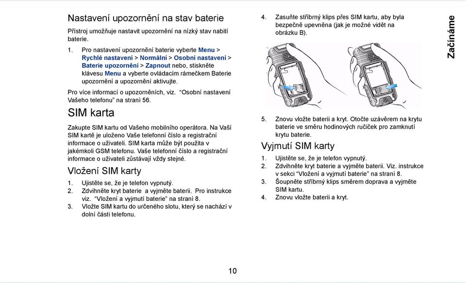 upozornění a upozornění aktivujte. Pro více informací o upozorněních, viz. Osobní nastavení Vašeho telefonu na stranì 56. SIM karta Zakupte SIM kartu od Vašeho mobilního operátora.