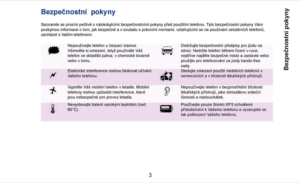 Nepoužívejte telefon u čerpací stanice. Všimněte si omezení, když používáte Váš telefon ve skladišti paliva, v chemické továrně nebo v lomu.