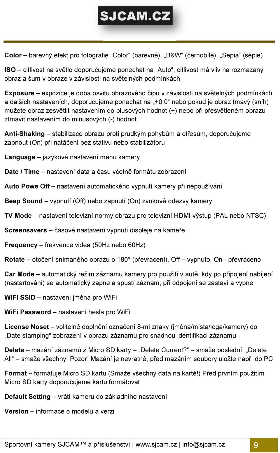 0 nebo pokud je obraz tmavý (sníh) můžete obraz zesvětlit nastavením do plusových hodnot (+) nebo při přesvětleném obrazu ztmavit nastavením do minusových (-) hodnot.