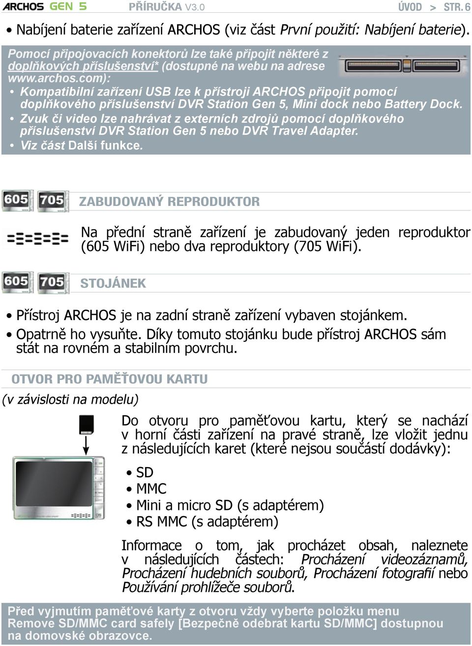 com): Kompatibilní zařízení USB lze k přístroji ARCHOS připojit pomocí doplňkového příslušenství DVR Station Gen 5, Mini dock nebo Battery Dock.