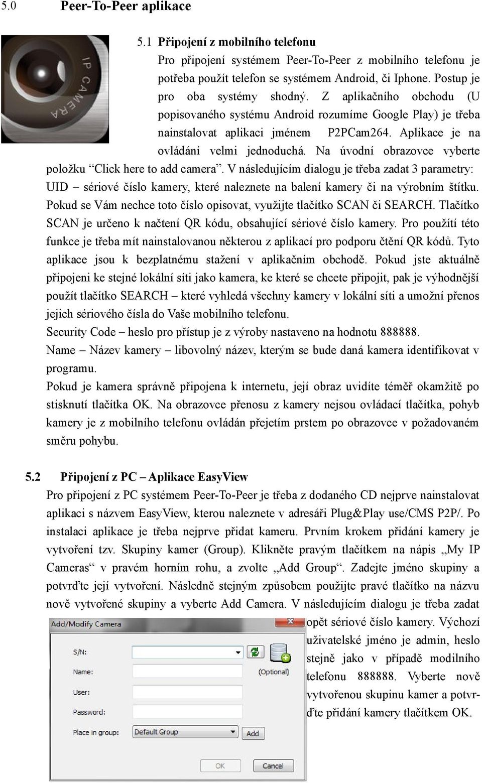 Na úvodní obrazovce vyberte položku Click here to add camera. V následujícím dialogu je třeba zadat 3 parametry: UID sériové číslo kamery, které naleznete na balení kamery či na výrobním štítku.