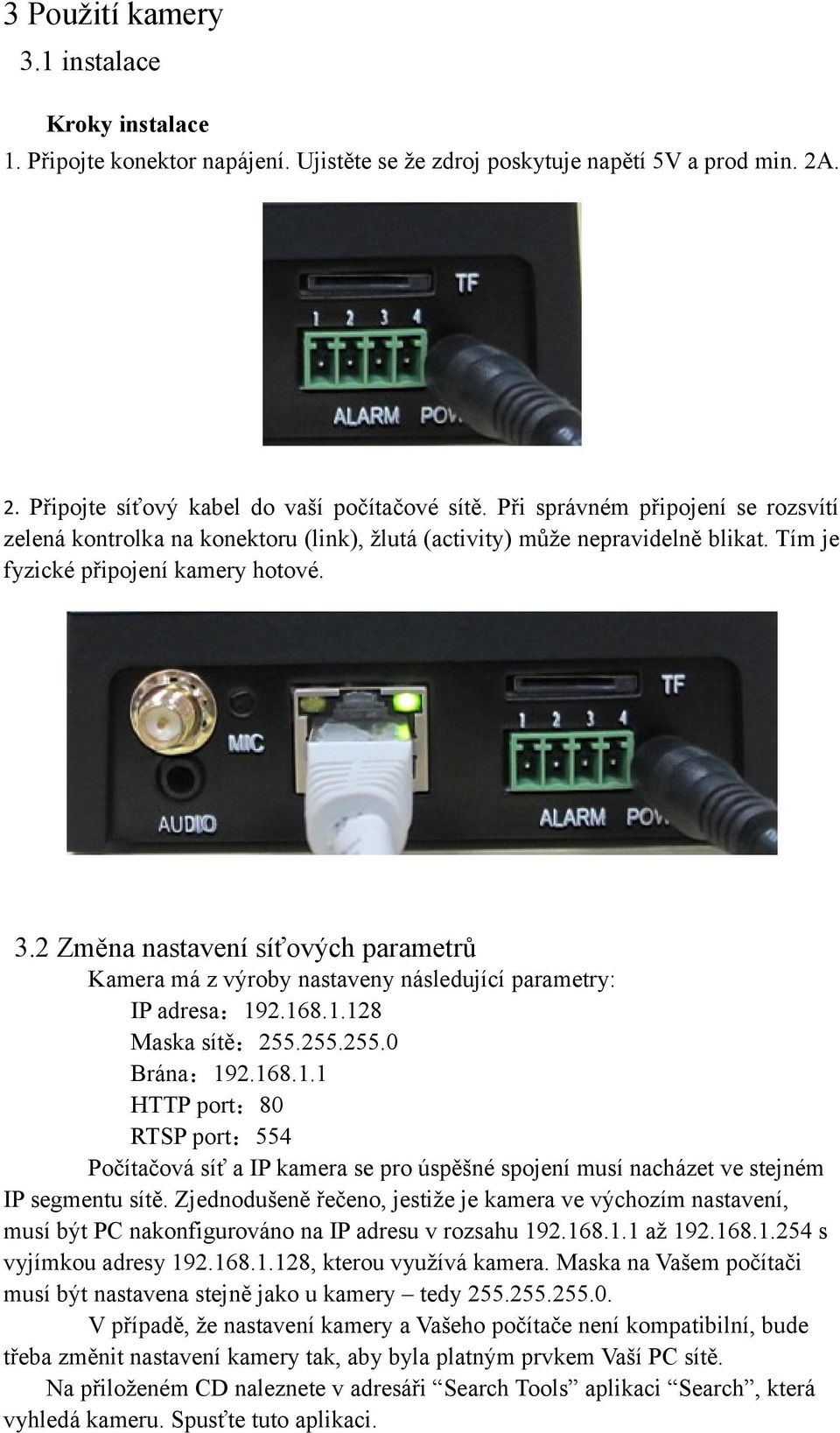 2 Změna nastavení síťových parametrů Kamera má z výroby nastaveny následující parametry: IP adresa:19