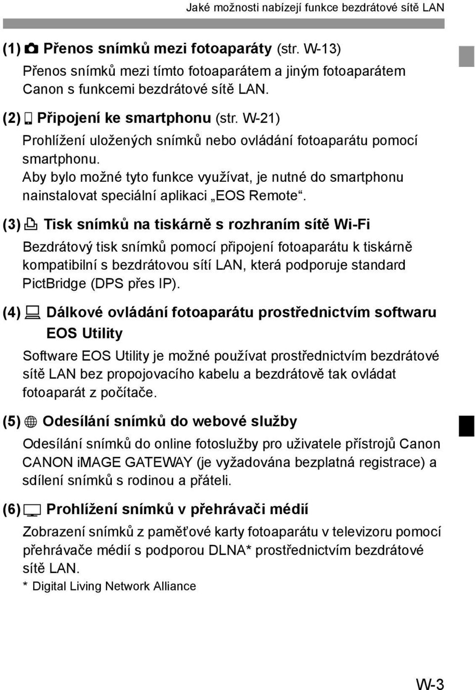 Aby bylo možné tyto funkce využívat, je nutné do smartphonu nainstalovat speciální aplikaci EOS Remote.