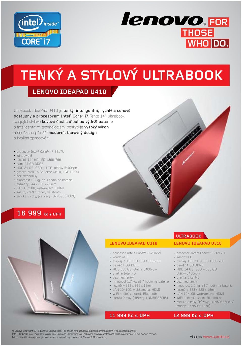 procesor Intel Core i7-3517u Windows 8 displej 14 HD LED 1366x768 paměť 4 GB DDR3 HDD 24 GB SSD + 1 TB, otáčky 5400rpm grafi ka NVIDIA GeForce G610, 1GB DDR3 bez mechaniky hmotnost 1,8 kg, až 8 hodin