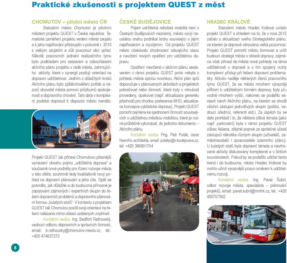 Několik pracovních jednání realizačního týmu bylo podkladem pro sestavení a odsouhlasení akčního plánu projektu v radě města, zahrnujícího aktivity, které v synergii posilují orientaci na dopravní