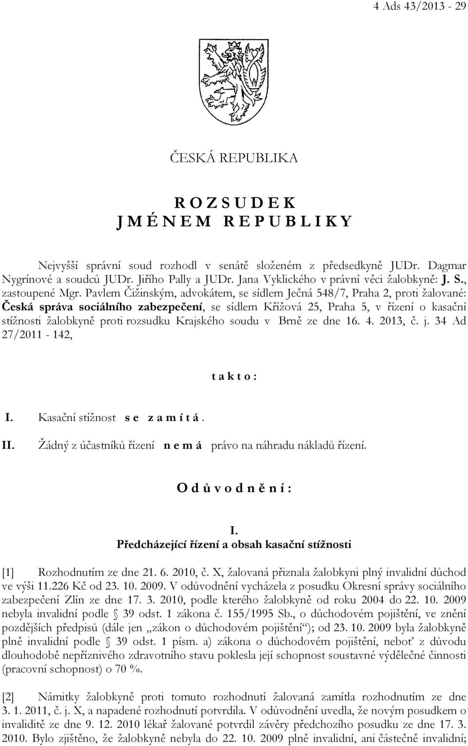 Pavlem Čižinským, advokátem, se sídlem Ječná 548/7, Praha 2, proti žalované: Česká správa sociálního zabezpečení, se sídlem Křížová 25, Praha 5, v řízení o kasační stížnosti žalobkyně proti rozsudku