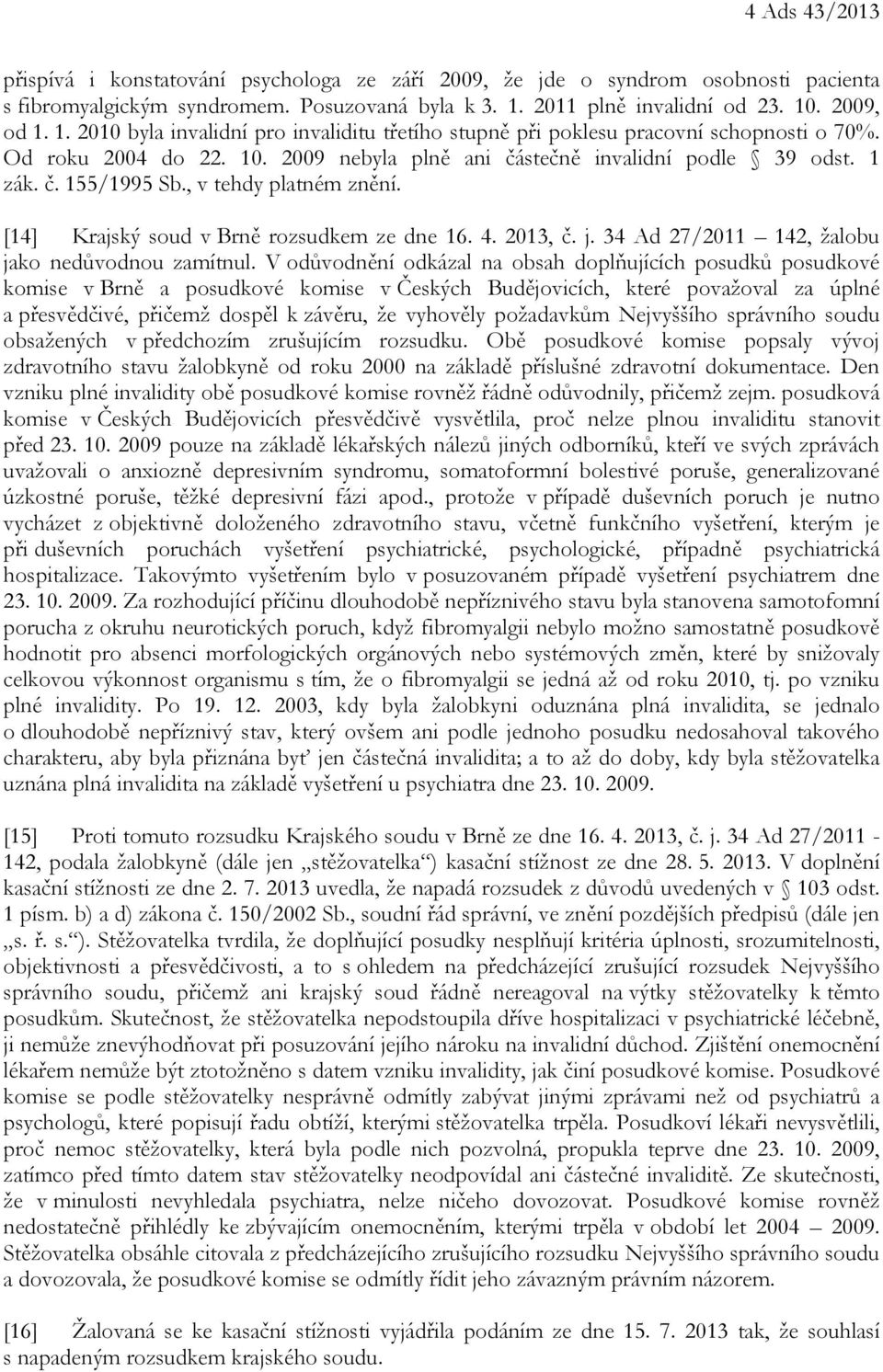 1 zák. č. 155/1995 Sb., v tehdy platném znění. [14] Krajský soud v Brně rozsudkem ze dne 16. 4. 2013, č. j. 34 Ad 27/2011 142, žalobu jako nedůvodnou zamítnul.