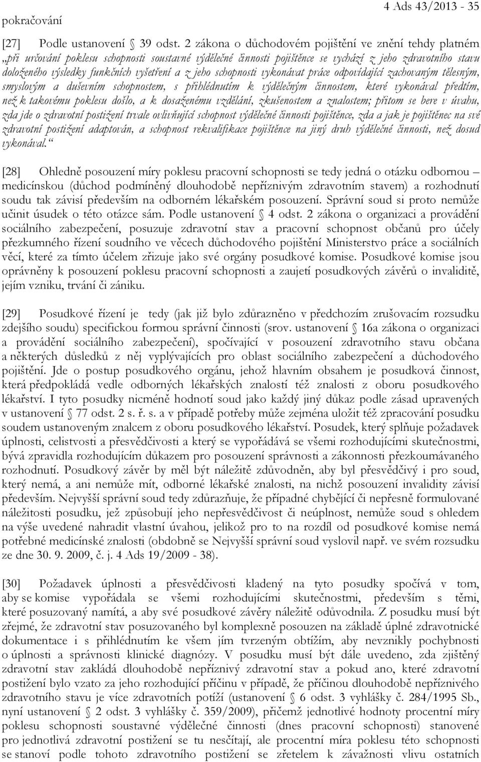 vyšetření a z jeho schopnosti vykonávat práce odpovídající zachovaným tělesným, smyslovým a duševním schopnostem, s přihlédnutím k výdělečným činnostem, které vykonával předtím, než k takovému