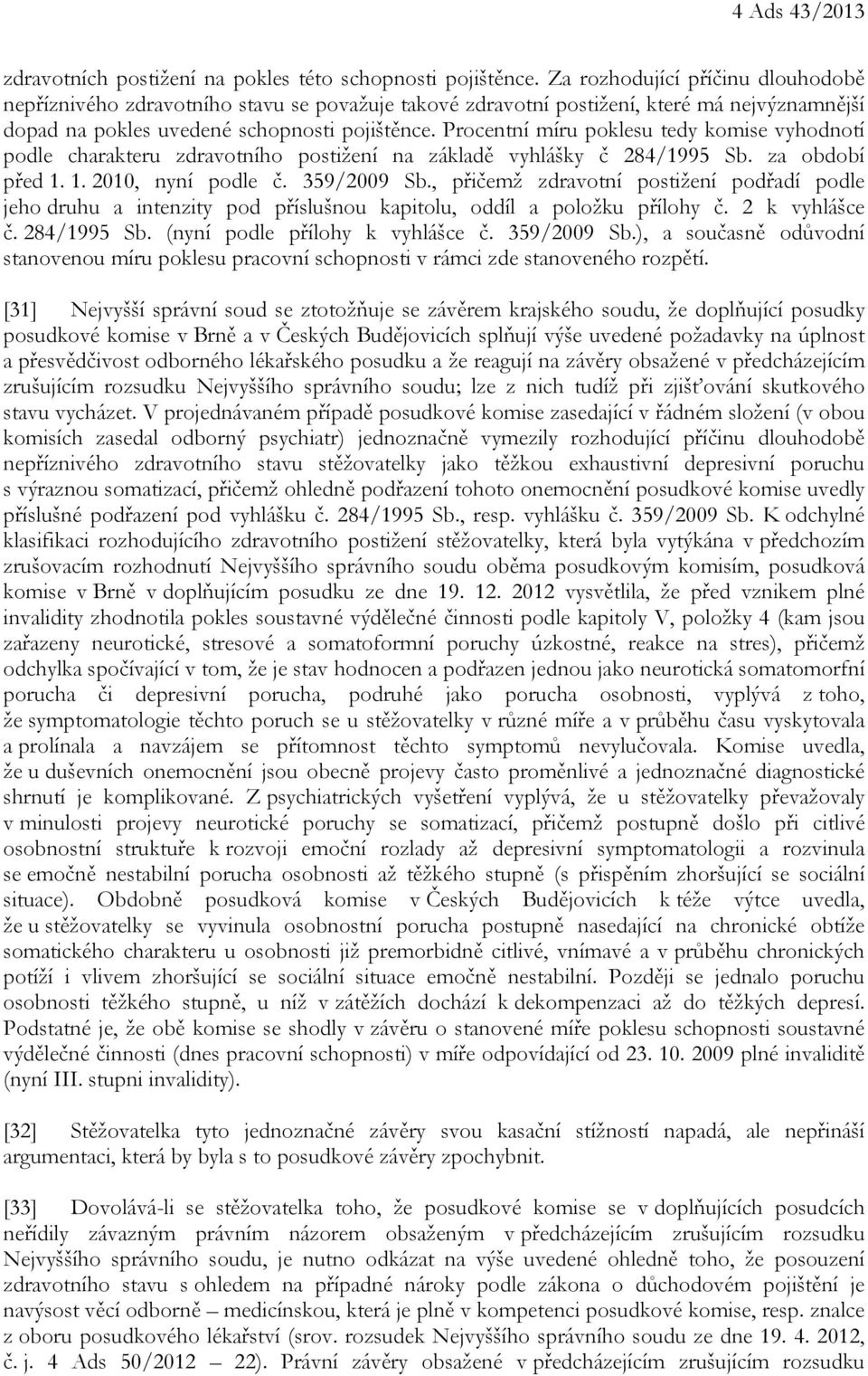 Procentní míru poklesu tedy komise vyhodnotí podle charakteru zdravotního postižení na základě vyhlášky č 284/1995 Sb. za období před 1. 1. 2010, nyní podle č. 359/2009 Sb.