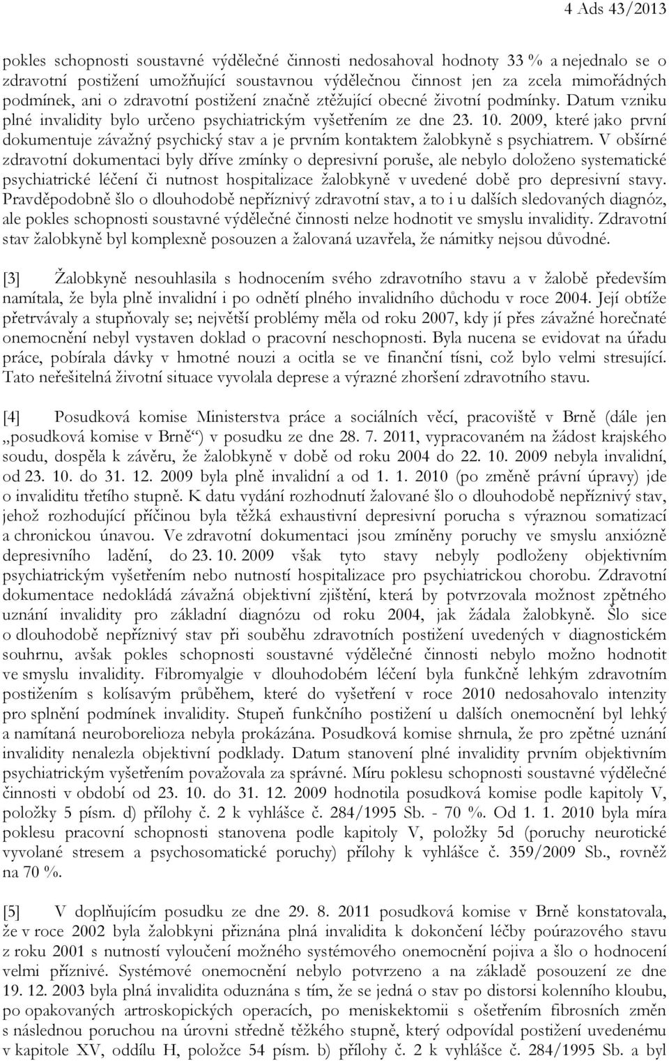 2009, které jako první dokumentuje závažný psychický stav a je prvním kontaktem žalobkyně s psychiatrem.