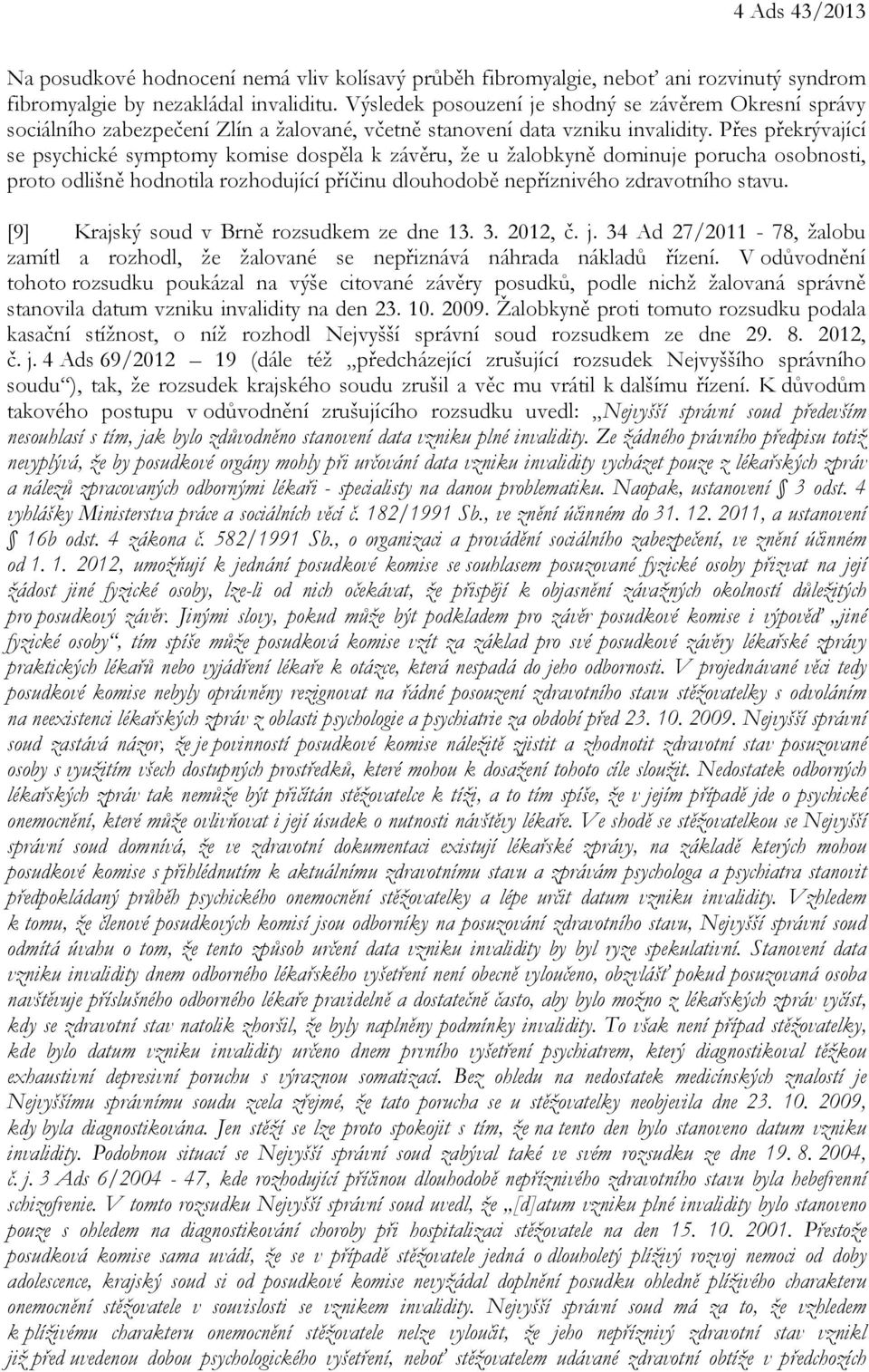 Přes překrývající se psychické symptomy komise dospěla k závěru, že u žalobkyně dominuje porucha osobnosti, proto odlišně hodnotila rozhodující příčinu dlouhodobě nepříznivého zdravotního stavu.