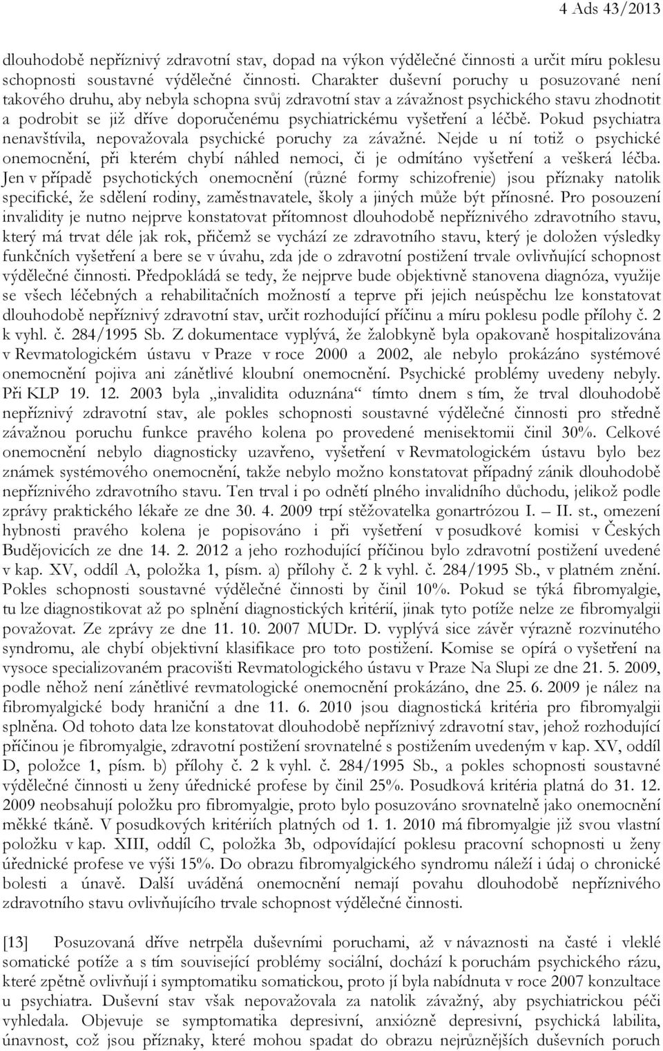 vyšetření a léčbě. Pokud psychiatra nenavštívila, nepovažovala psychické poruchy za závažné.