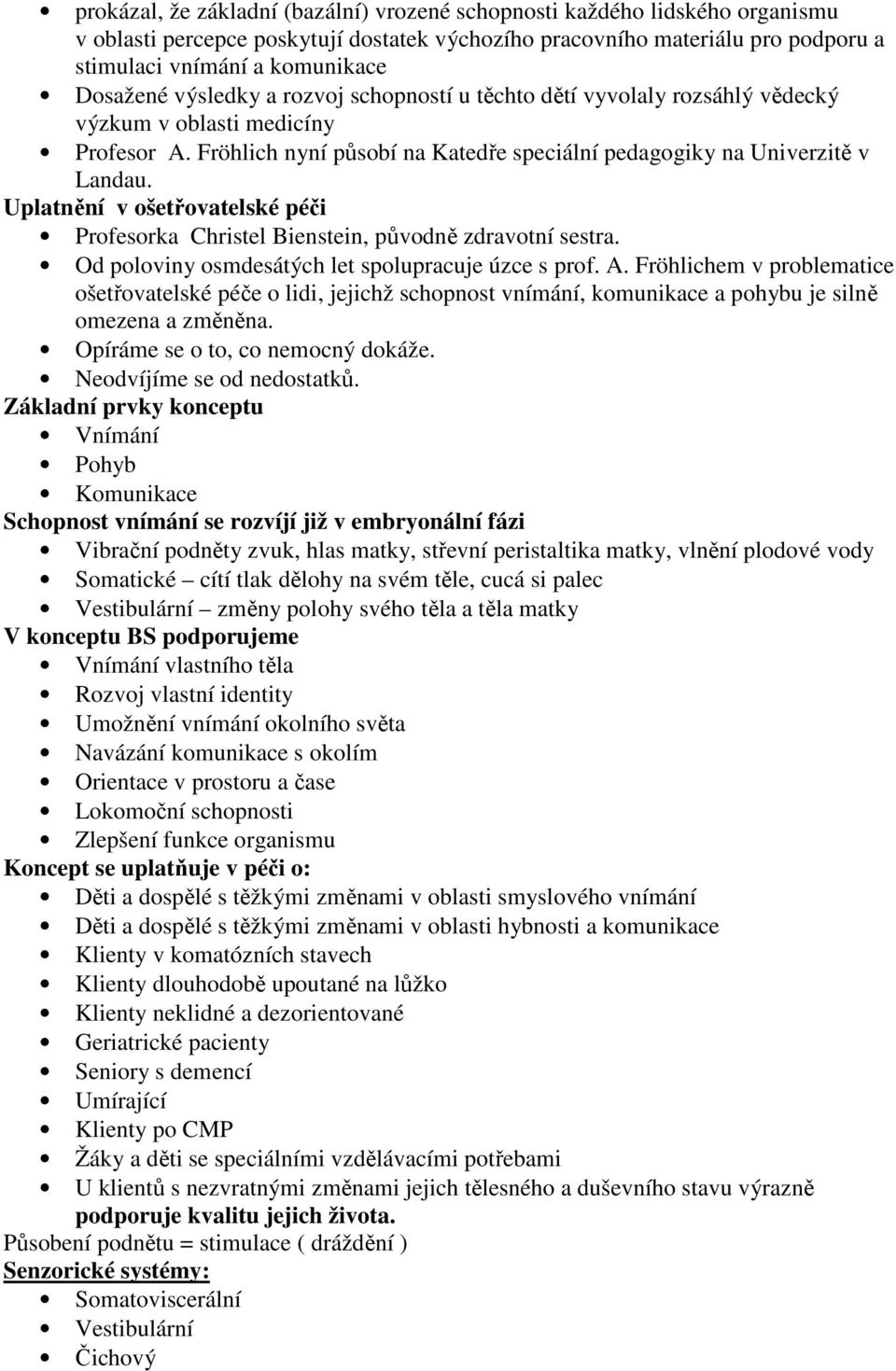 Uplatnění v ošetřovatelské péči Profesorka Christel Bienstein, původně zdravotní sestra. Od poloviny osmdesátých let spolupracuje úzce s prof. A.